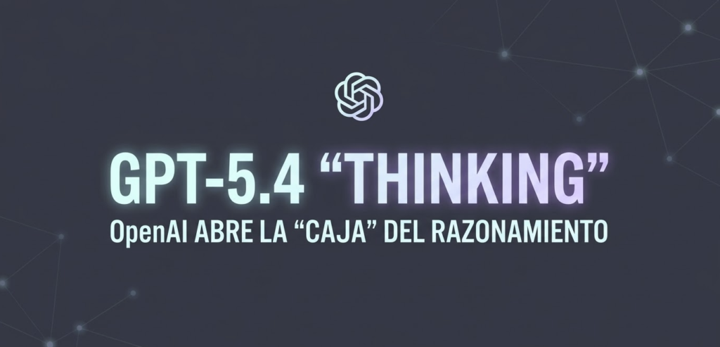 bots.blog GPT-5.4 Thinking OpenAI abre la caja negra del razonamiento